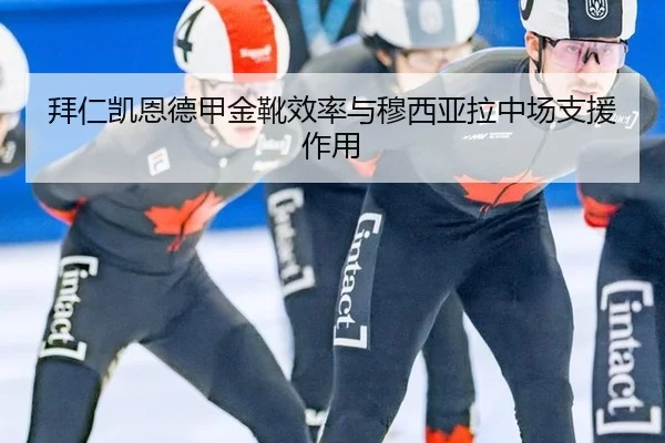 拜仁凯恩德甲金靴效率与穆西亚拉中场支援作用 | 6686.com